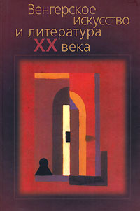 Венгерское искусство и литература ХХ века Серия: Искусство и литература Центральной Европы инфо 7882c.
