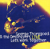 George Thorogood & The Destroyers Live Let's Work Together Торогуд George Thorogood "The Destroyers" инфо 10136c.